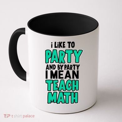 I Like To Party And By Part I Mean Teach Math Coffee Mug
