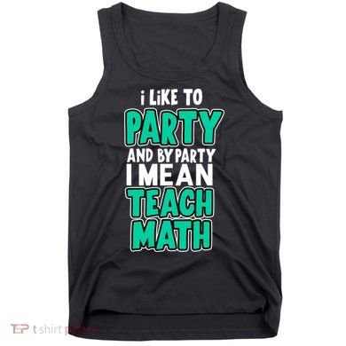 I Like To Party And By Part I Mean Teach Math Tank Top