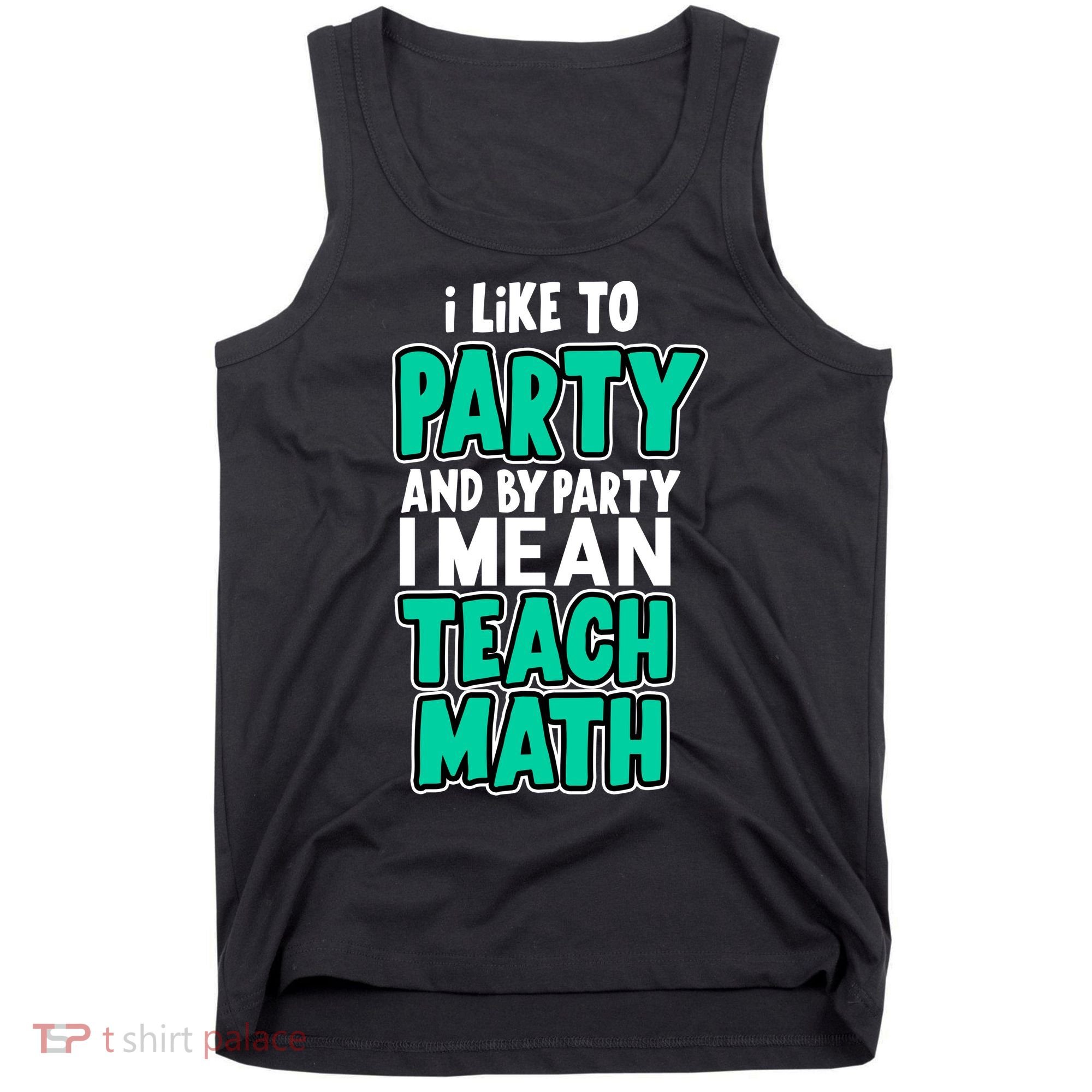 I Like To Party And By Part I Mean Teach Math Tank Top