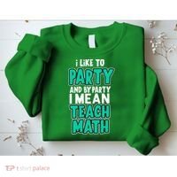 I Like To Party And By Part I Mean Teach Math Sweatshirt thumb 2