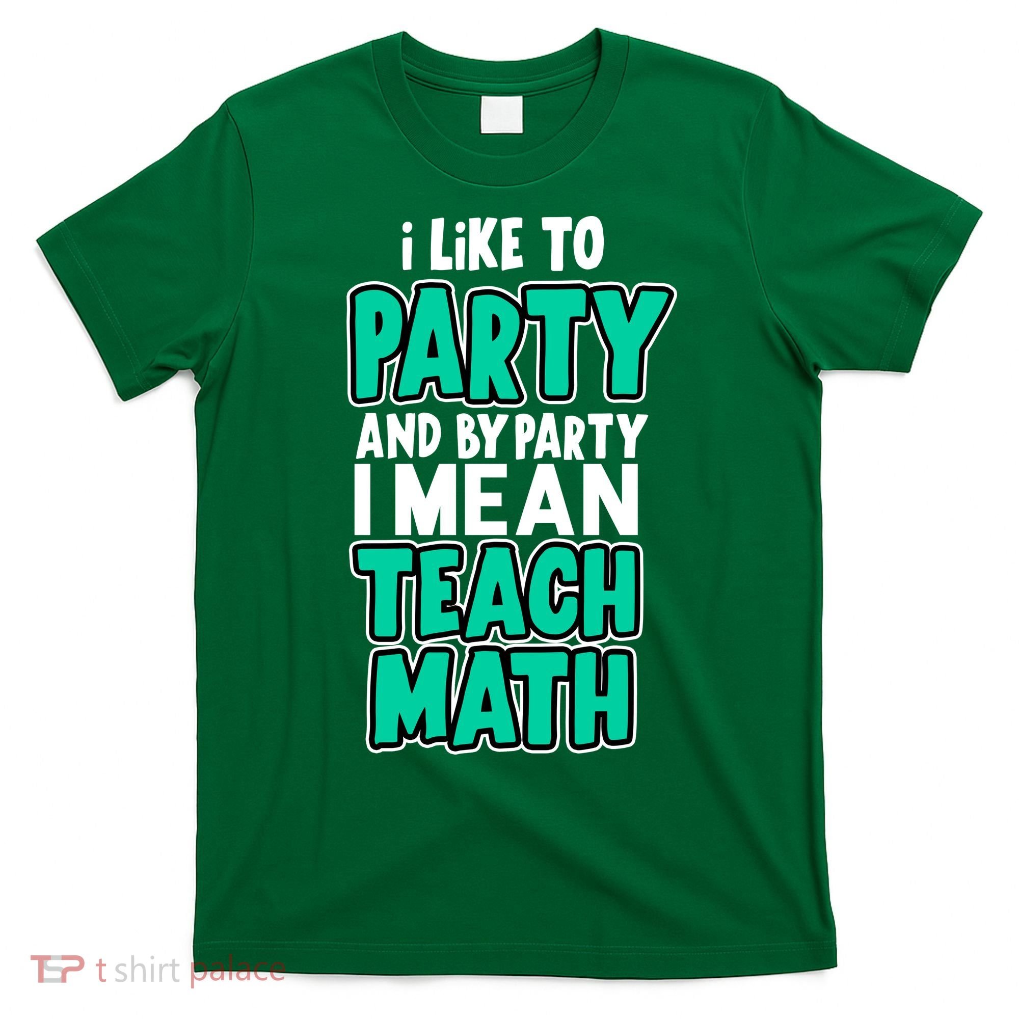 I Like To Party And By Part I Mean Teach Math T-Shirt