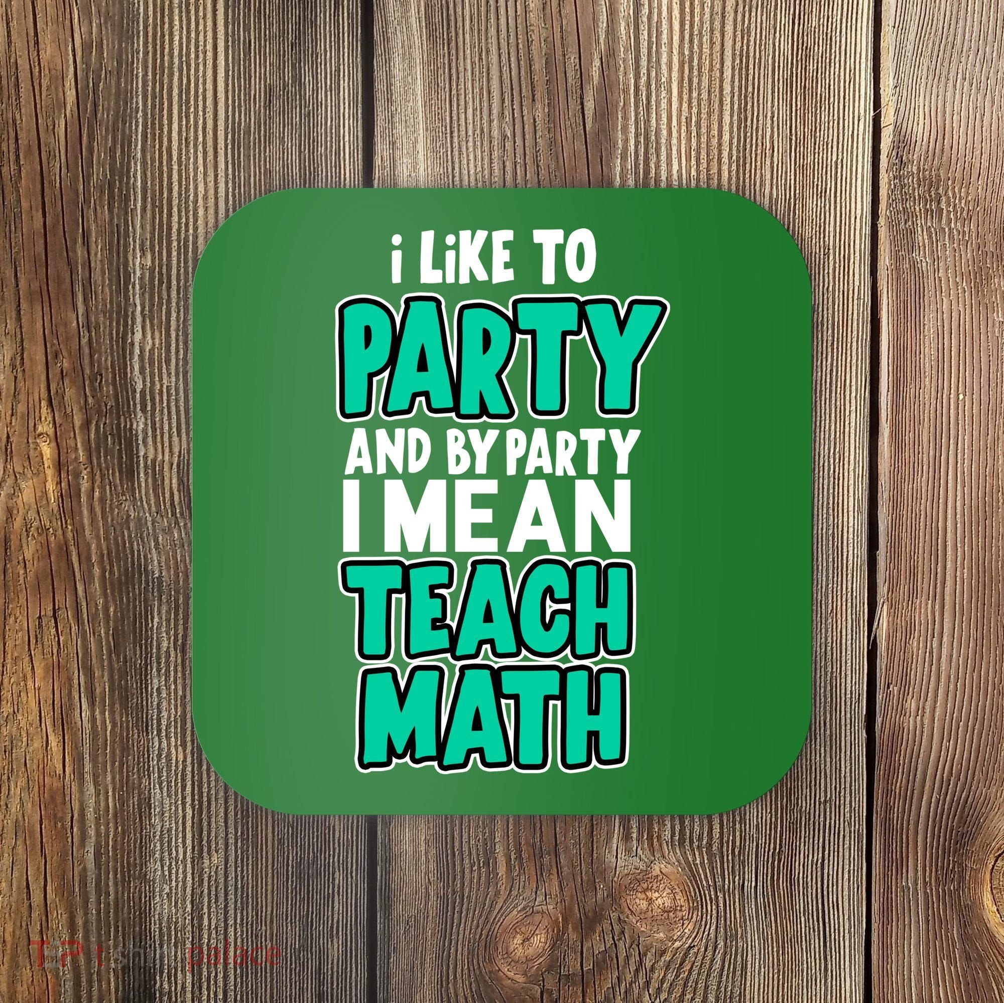 I Like To Party And By Part I Mean Teach Math Coaster