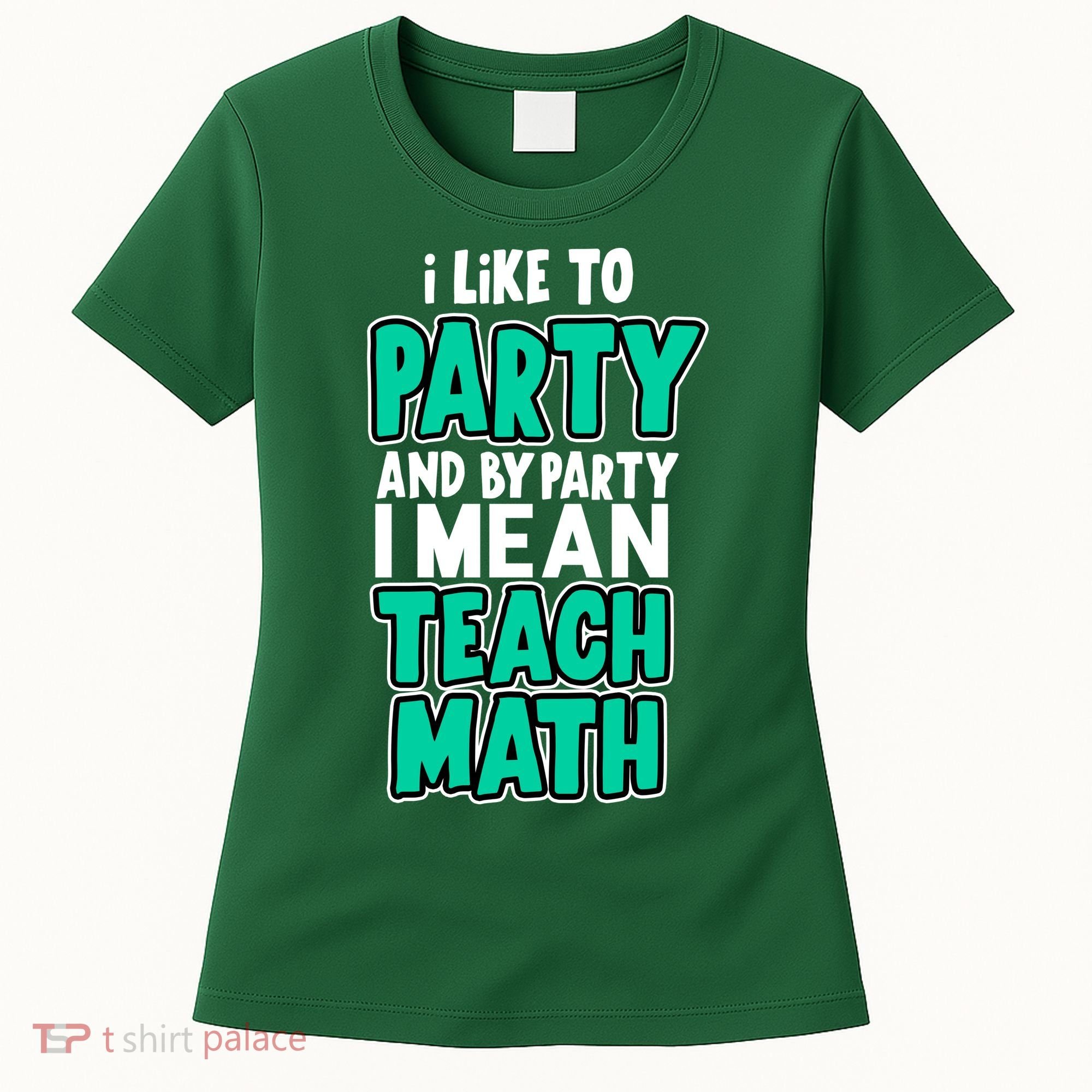 I Like To Party And By Part I Mean Teach Math Women's T-Shirt