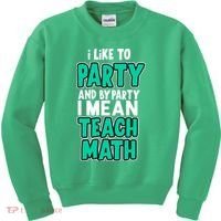 I Like To Party And By Part I Mean Teach Math Kids Sweatshirt thumb 0