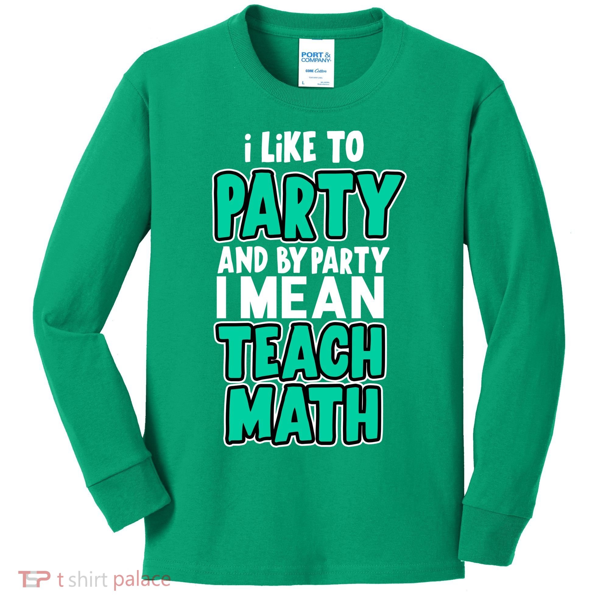 I Like To Party And By Part I Mean Teach Math Kids Long Sleeve Shirt
