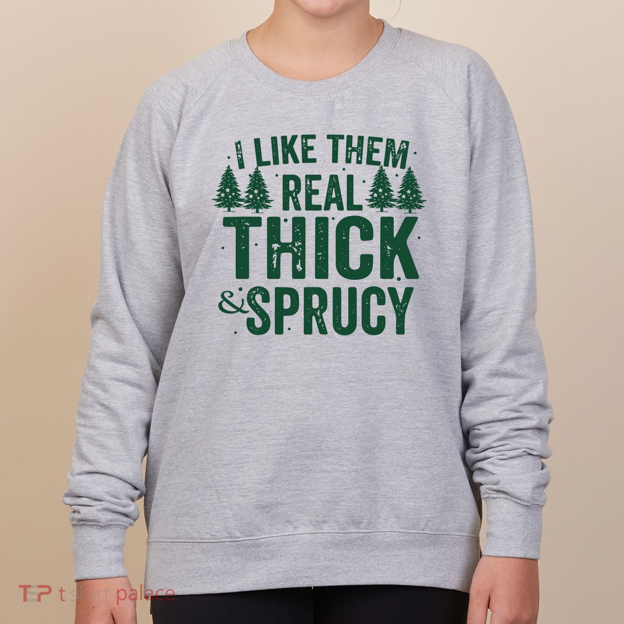 I Like Them Real Thick And Sprucy Funny Christmas Women's Sweatshirt