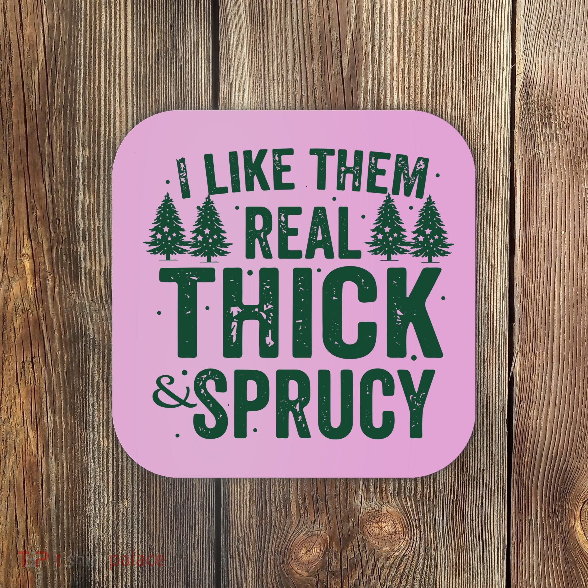 I Like Them Real Thick And Sprucy Funny Christmas Coaster