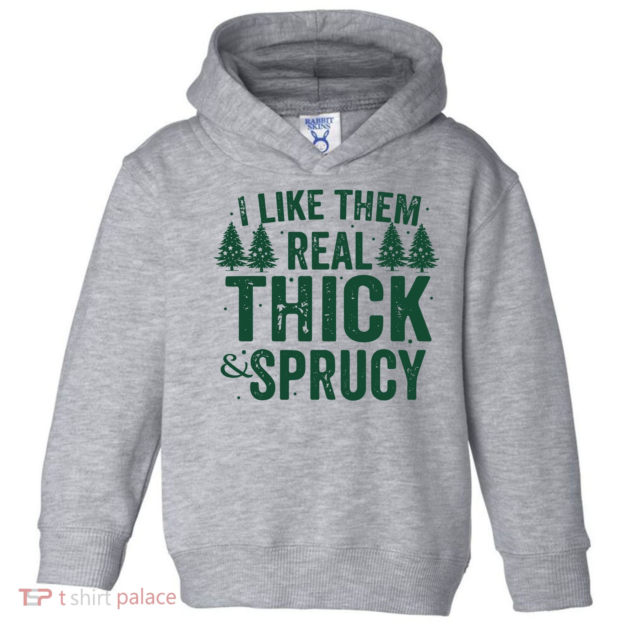 I Like Them Real Thick And Sprucy Funny Christmas Toddler Hoodie
