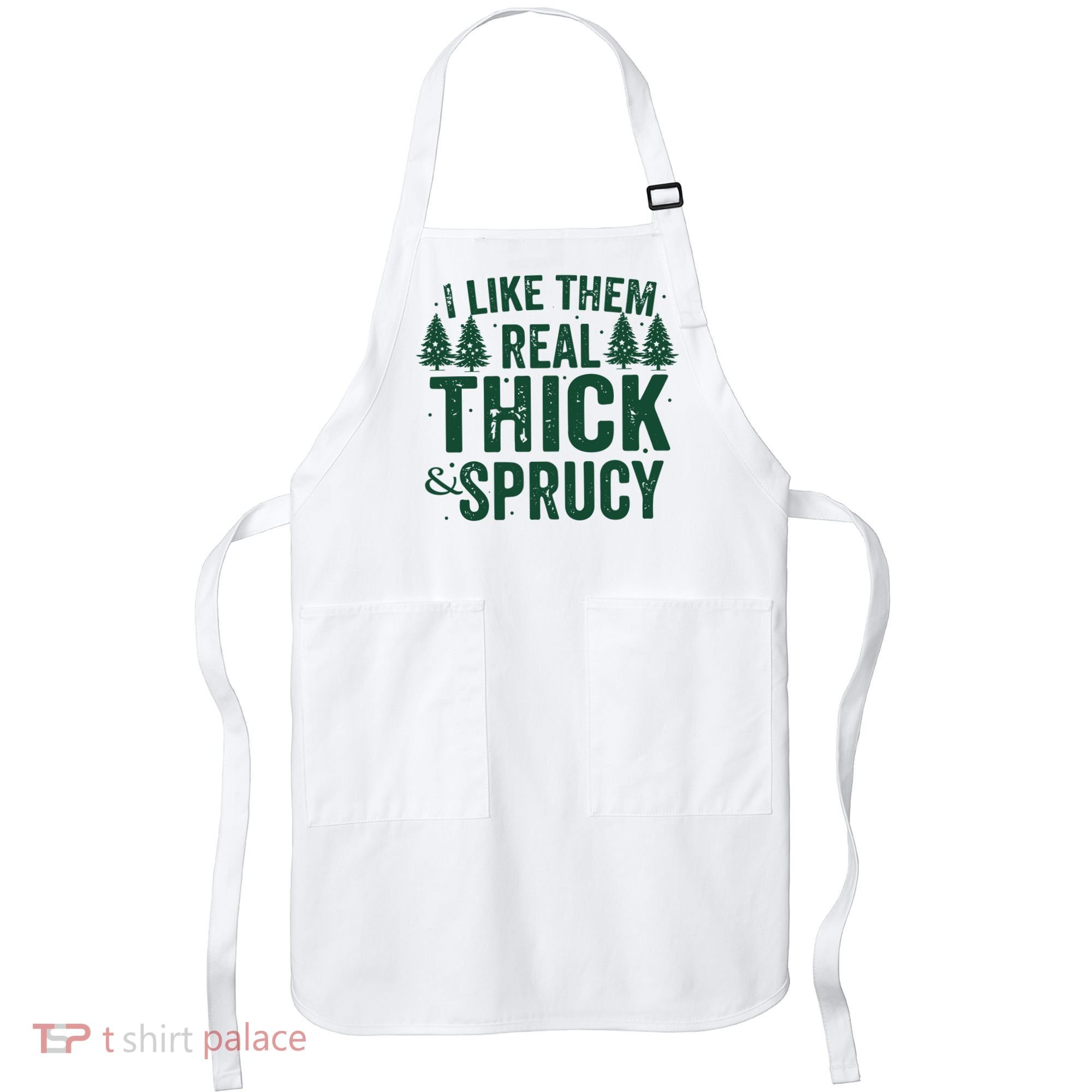 I Like Them Real Thick And Sprucy Funny Christmas Apron