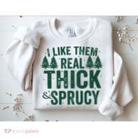 I Like Them Real Thick And Sprucy Funny Christmas Sweatshirt thumb 2