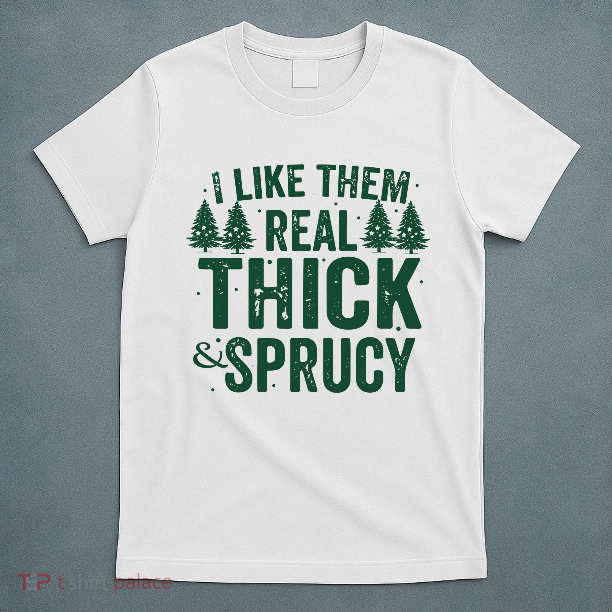 I Like Them Real Thick And Sprucy Funny Christmas T-Shirt