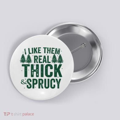 I Like Them Real Thick And Sprucy Funny Christmas Button
