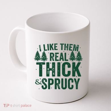 I Like Them Real Thick And Sprucy Funny Christmas Coffee Mug