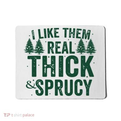 I Like Them Real Thick And Sprucy Funny Christmas Mousepad