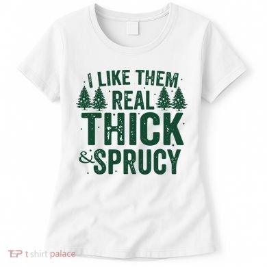 I Like Them Real Thick And Sprucy Funny Christmas Women's T-Shirt