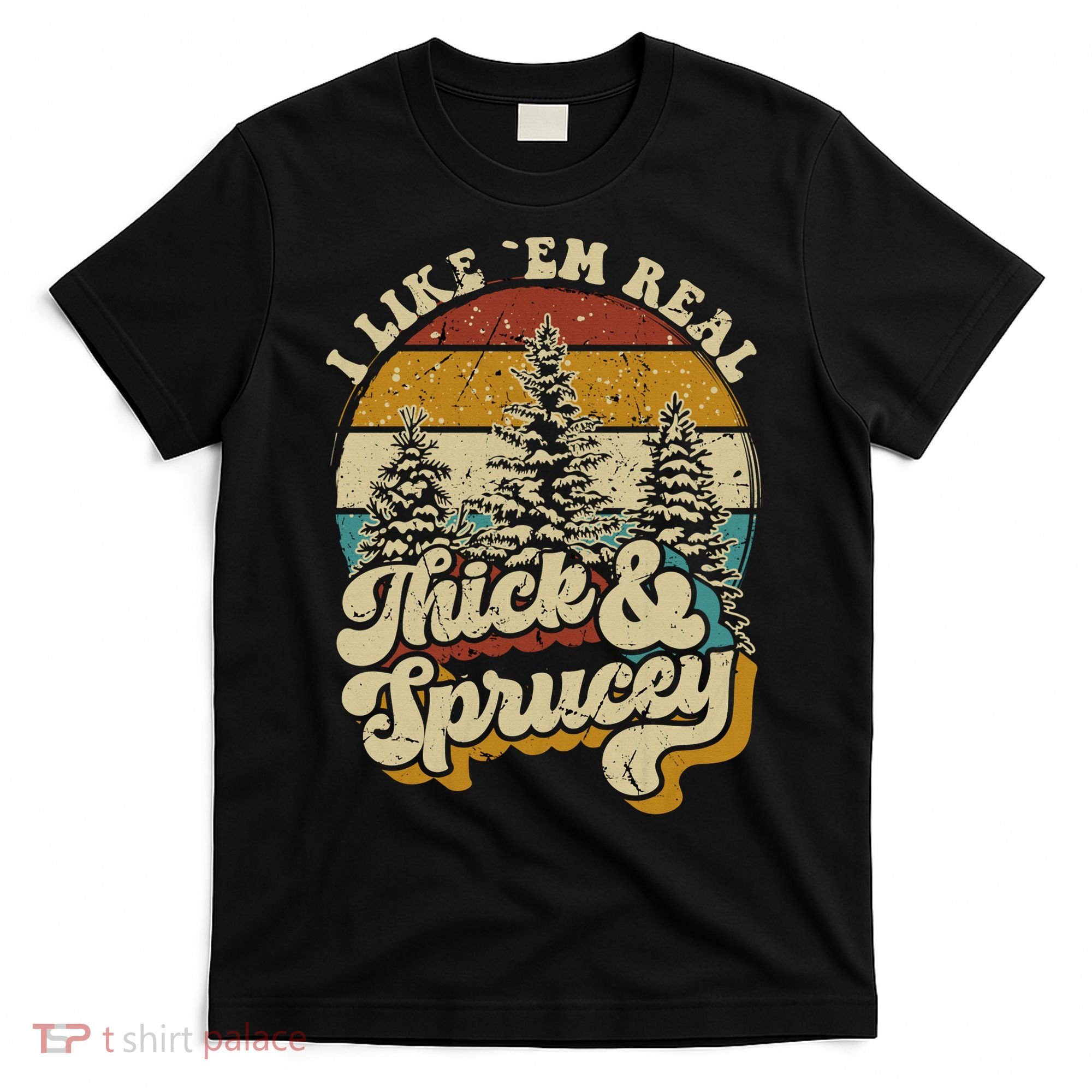 I Like Them Real Thick Sprucey Funny Christmas Tree Vintage Retro T-Shirt