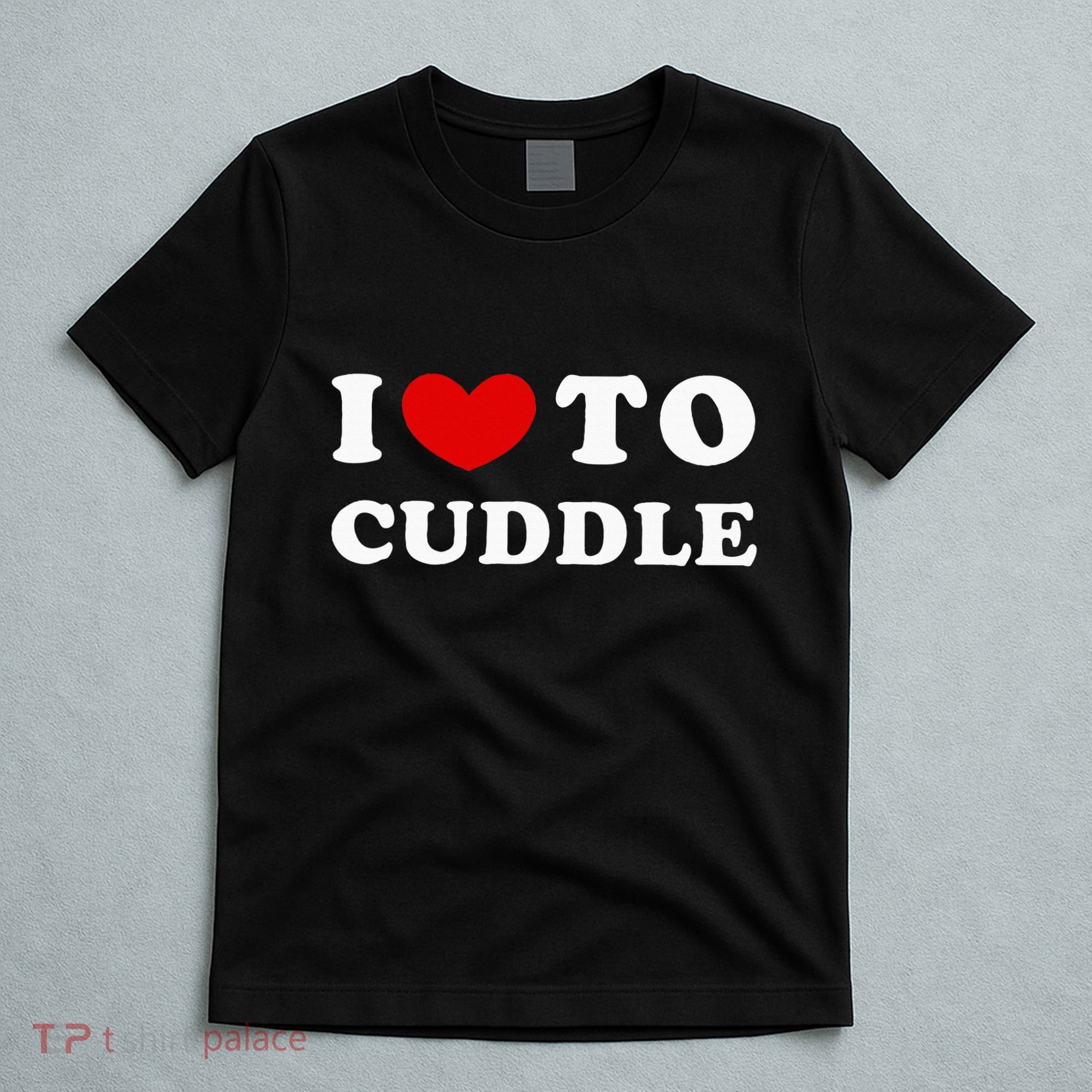 I Love To Cuddle T-Shirt