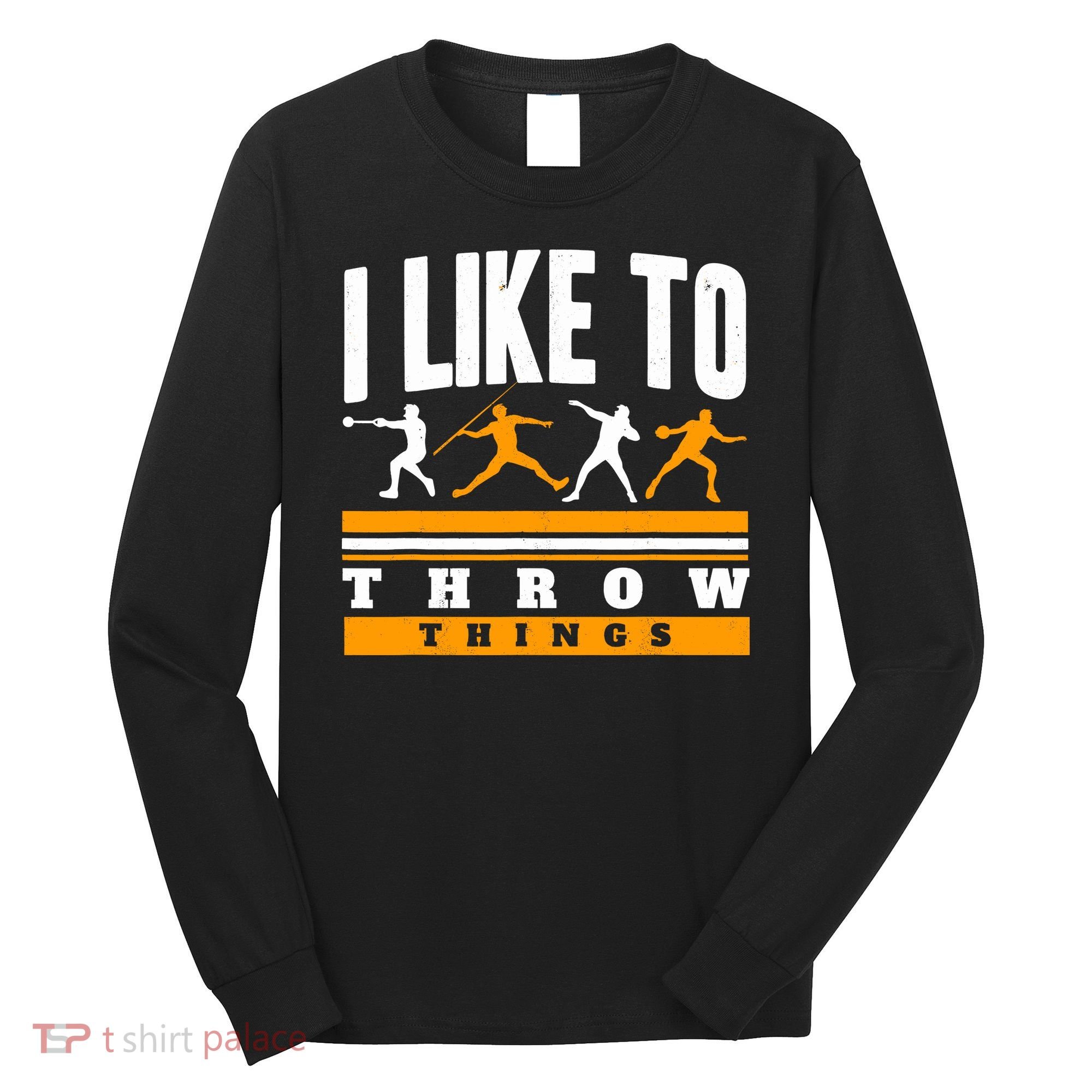 I Like To Throw Things Track And Field Thrower Shot Put Long Sleeve Shirt
