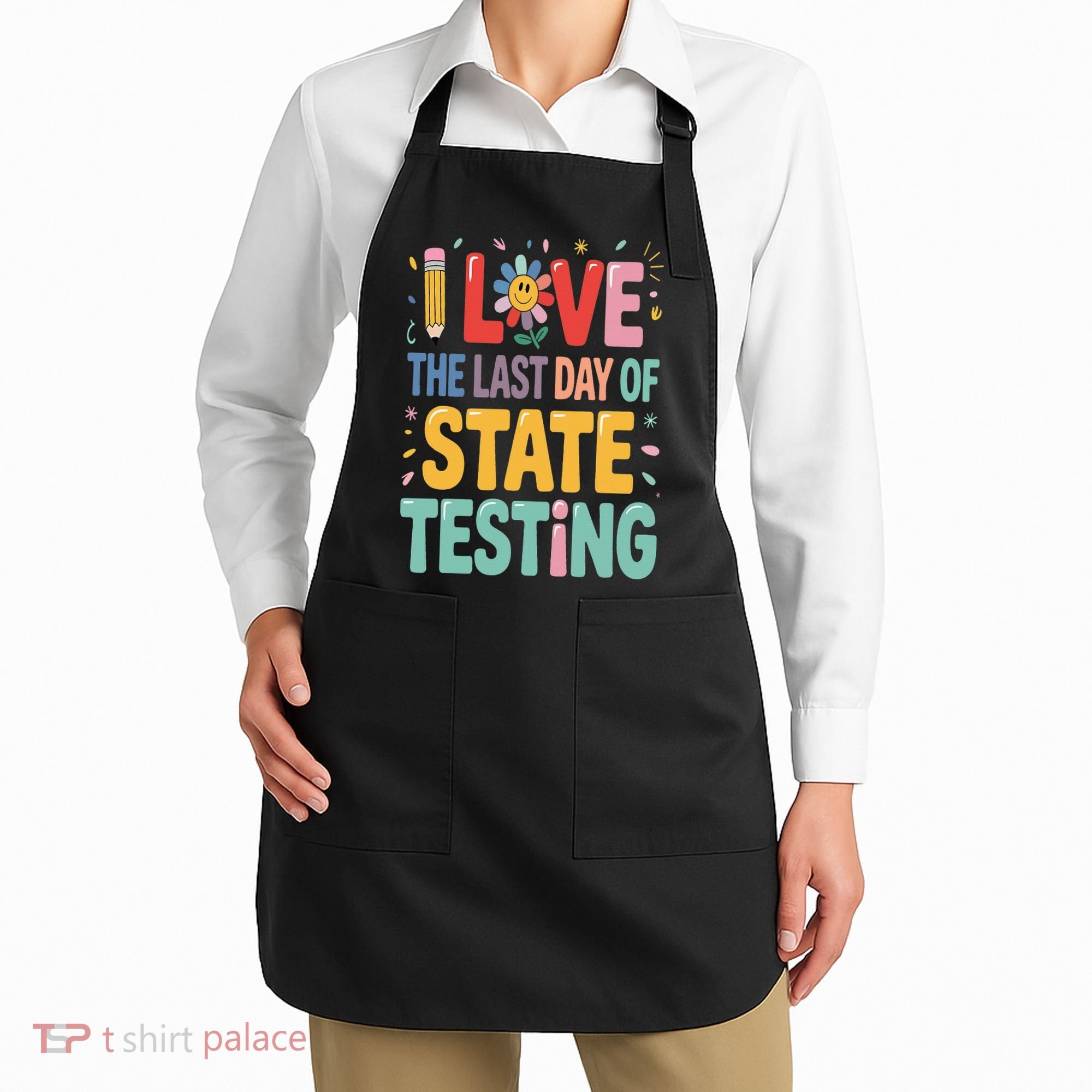 I Love The Last Day Of State Testing Test Day Teacher Apron