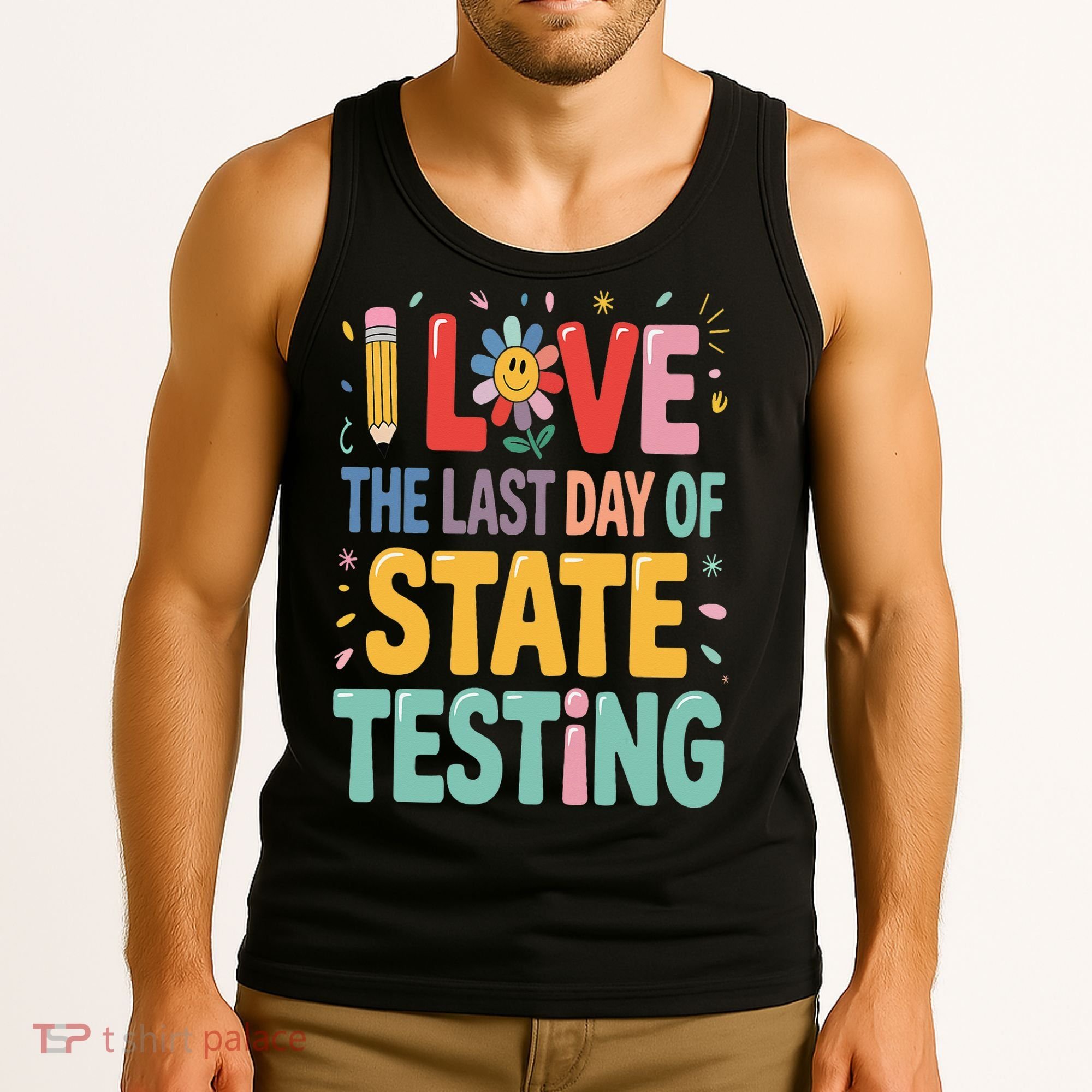 I Love The Last Day Of State Testing Test Day Teacher Tank Top