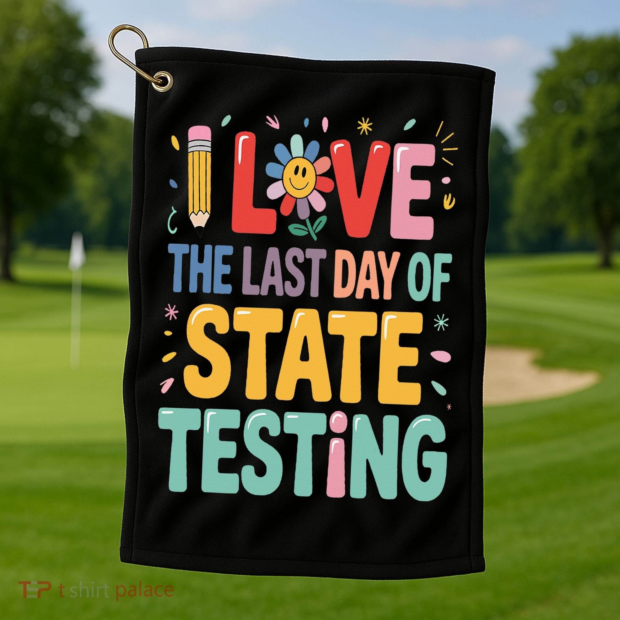 I Love The Last Day Of State Testing Test Day Teacher Golf Towel