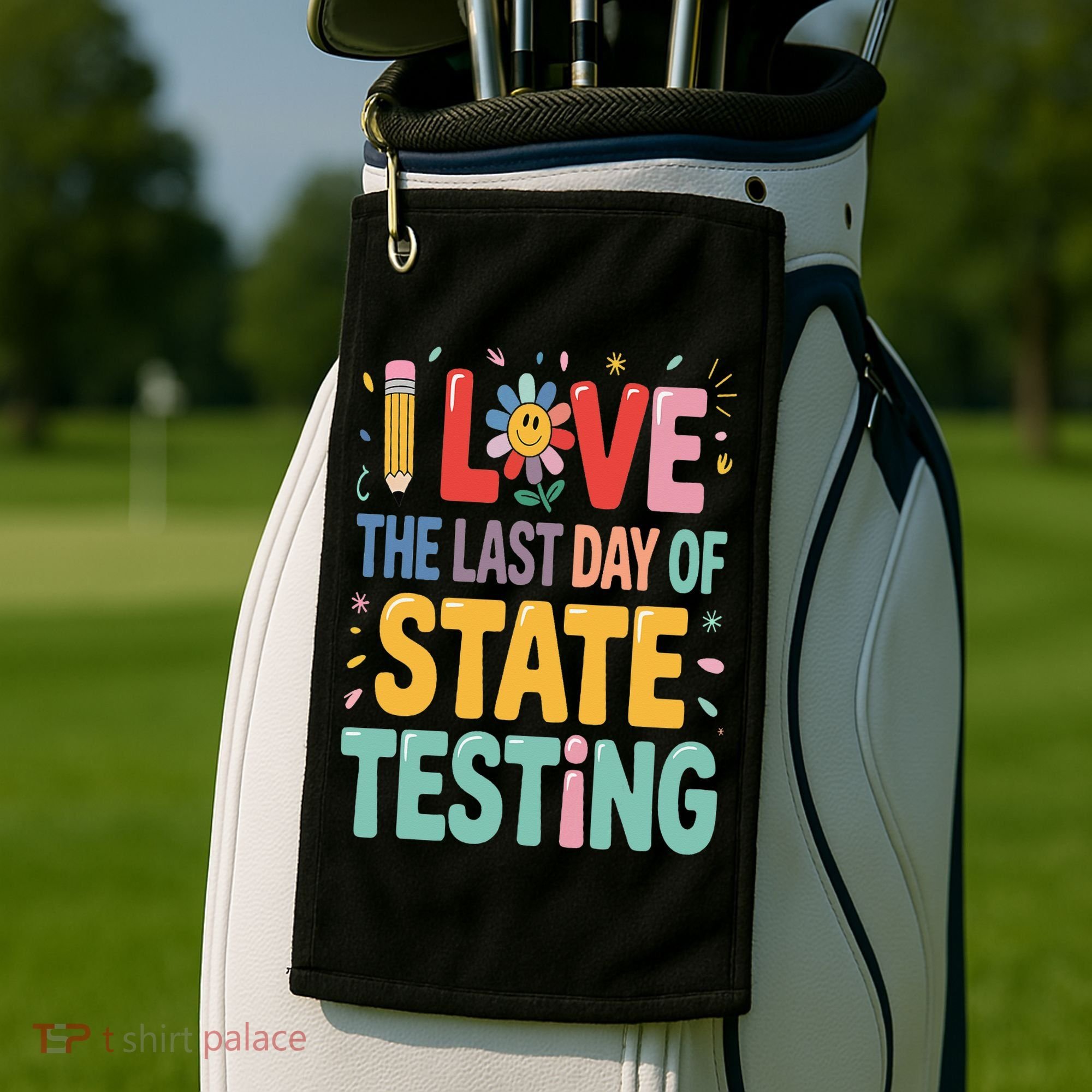 I Love The Last Day Of State Testing Test Day Teacher Golf Towel