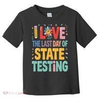 I Love The Last Day Of State Testing Test Day Teacher Toddler T-Shirt thumb 0