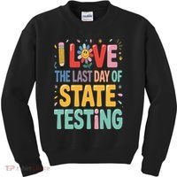I Love The Last Day Of State Testing Test Day Teacher Kids Sweatshirt thumb 0