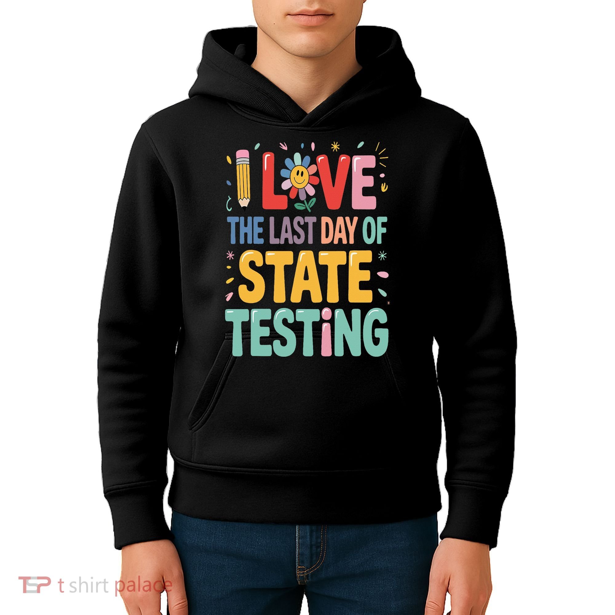 I Love The Last Day Of State Testing Test Day Teacher Kids Hoodie
