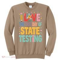 I Love The Last Day Of State Testing Test Day Teacher Sweatshirt thumb 0