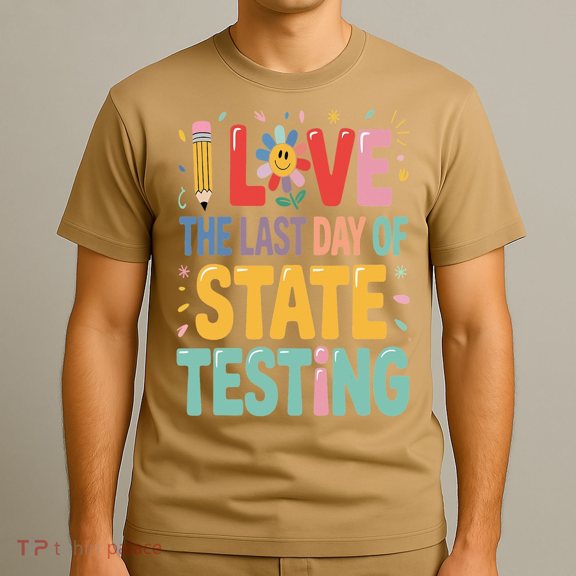 I Love The Last Day Of State Testing Test Day Teacher T-Shirt