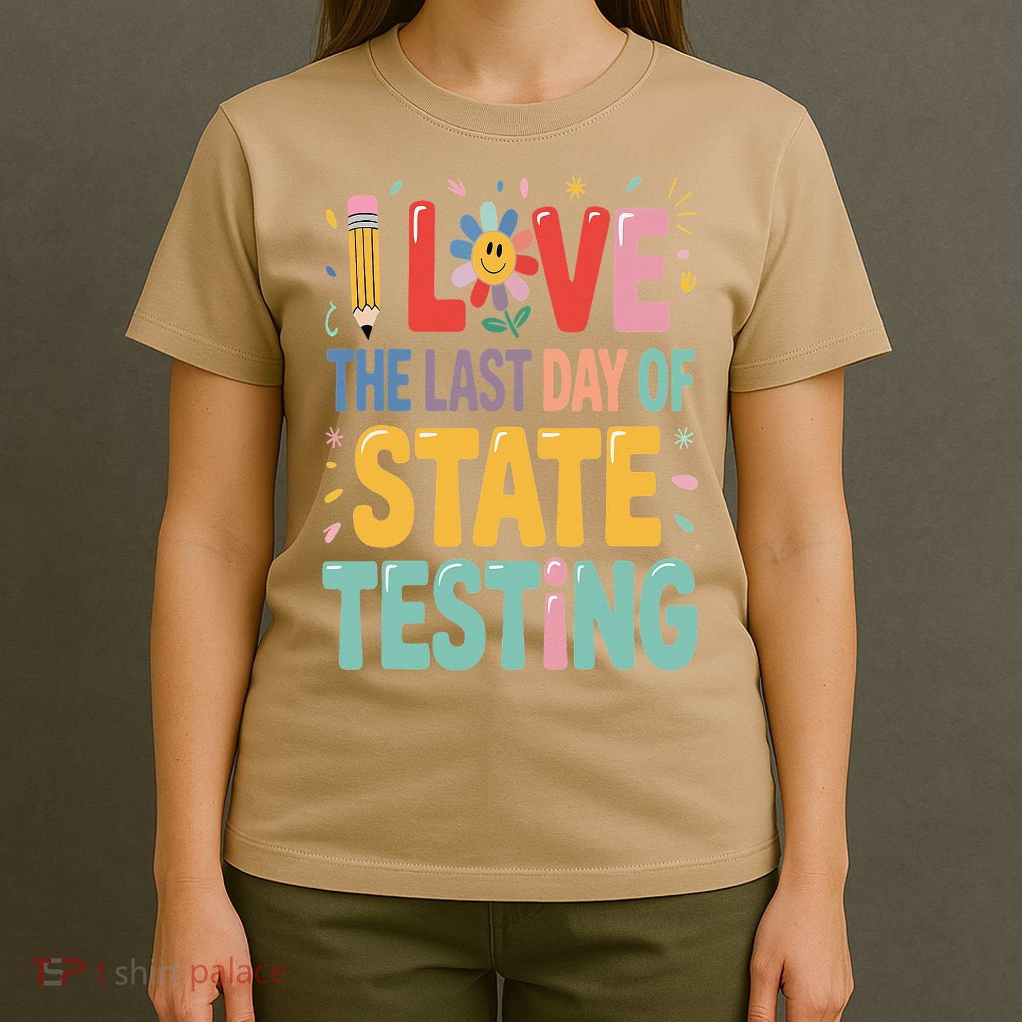 I Love The Last Day Of State Testing Test Day Teacher T-Shirt