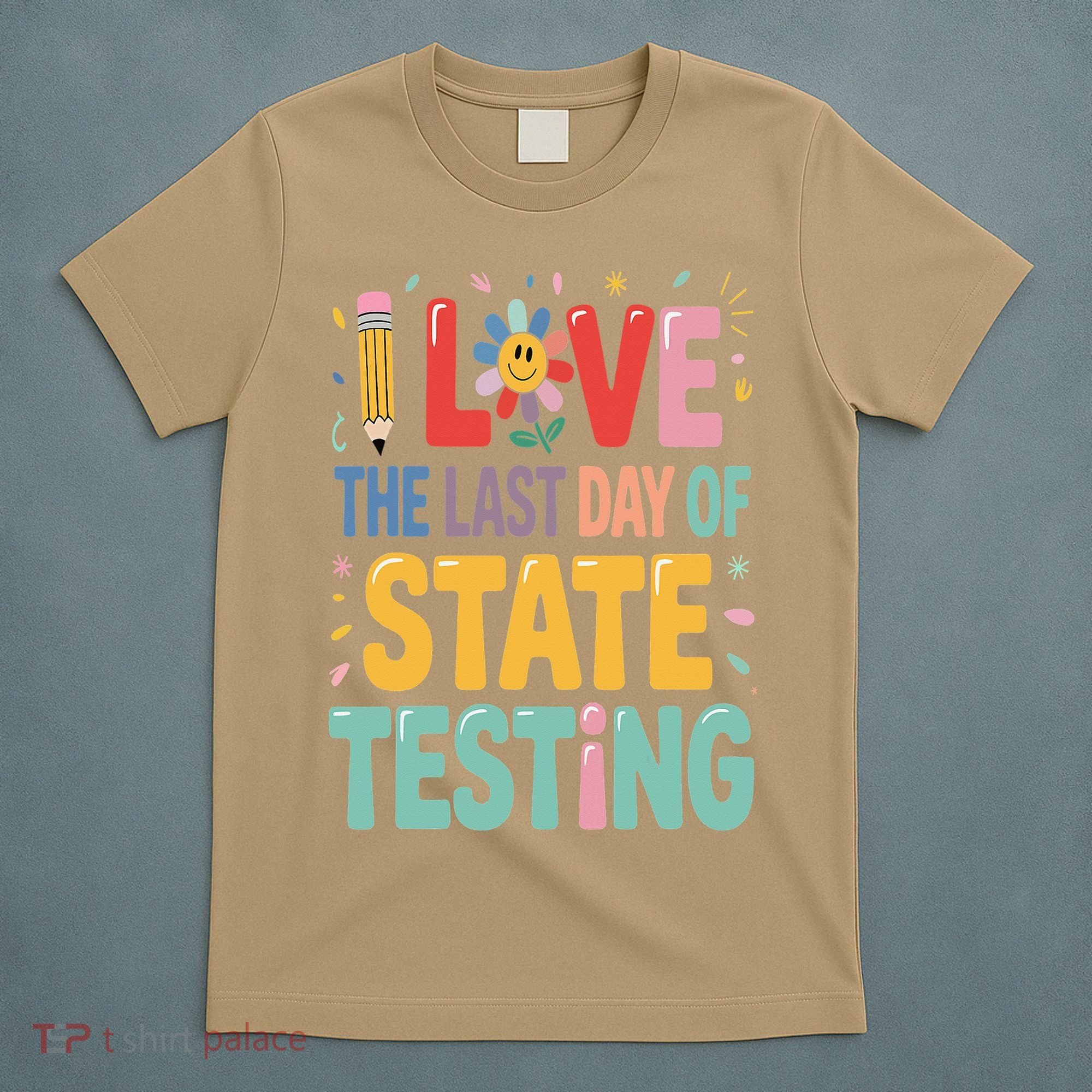 I Love The Last Day Of State Testing Test Day Teacher T-Shirt