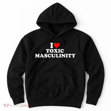 I Love Toxic Masculinity Hoodie
