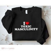 I Love Toxic Masculinity Sweatshirt thumb 2