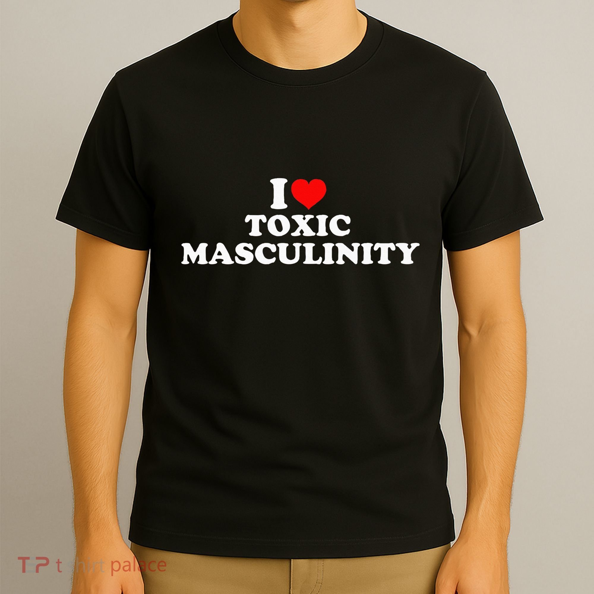 I Love Toxic Masculinity T-Shirt