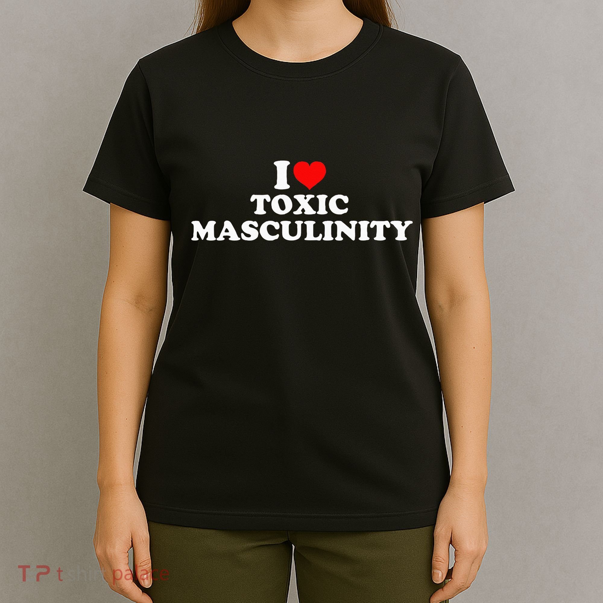 I Love Toxic Masculinity T-Shirt