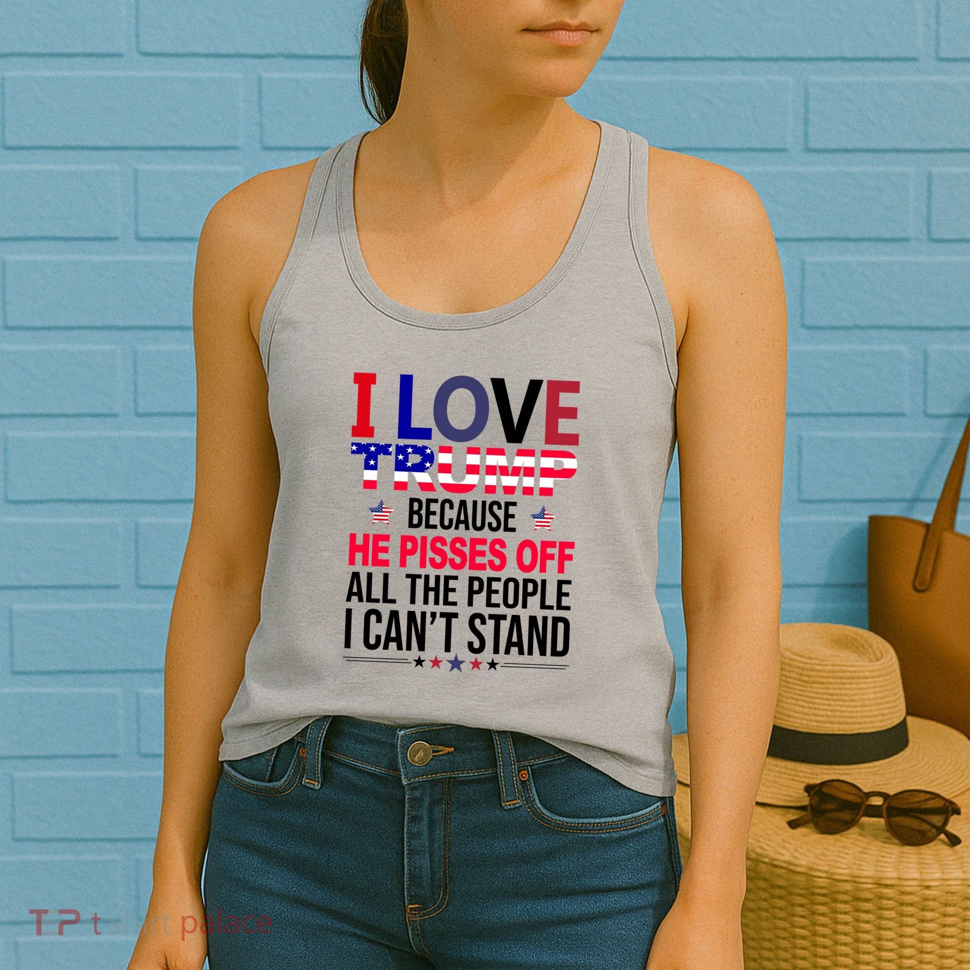 I Love Trump Because He Pisses Off All The People I Can’T Stand Women's Tank Top