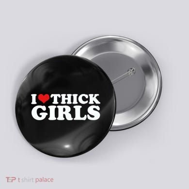 I Love Thick Girls Button