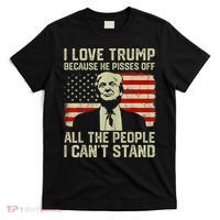 I Love Trump Because He Pisses Off All People I Can't Stand T-Shirt thumb 0