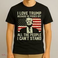 I Love Trump Because He Pisses Off All People I Can't Stand T-Shirt thumb 3