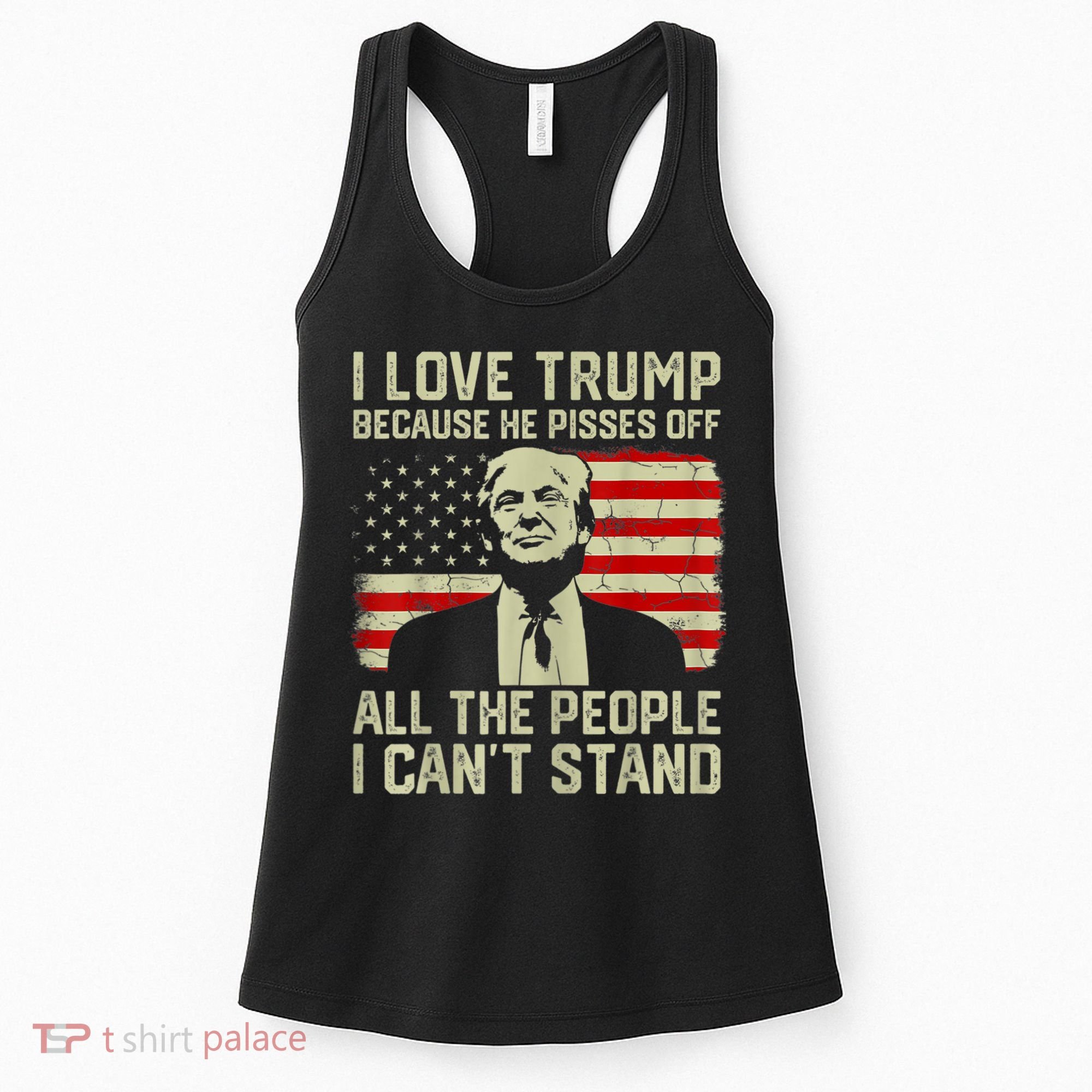 I Love Trump Because He Pisses Off All People I Can't Stand Women's Tank Top