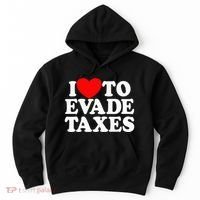I Love To Evade Taxes Funny Commit Tax Fraud Hate Taxes Hoodie thumb 0
