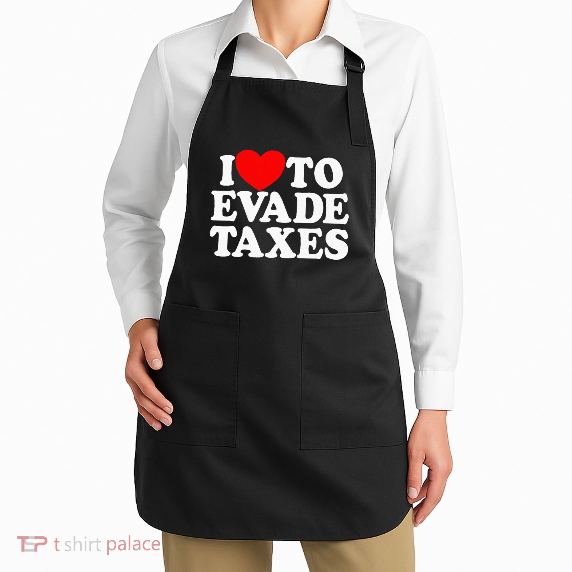 I Love To Evade Taxes Funny Commit Tax Fraud Hate Taxes Apron
