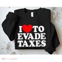 I Love To Evade Taxes Funny Commit Tax Fraud Hate Taxes Sweatshirt thumb 2