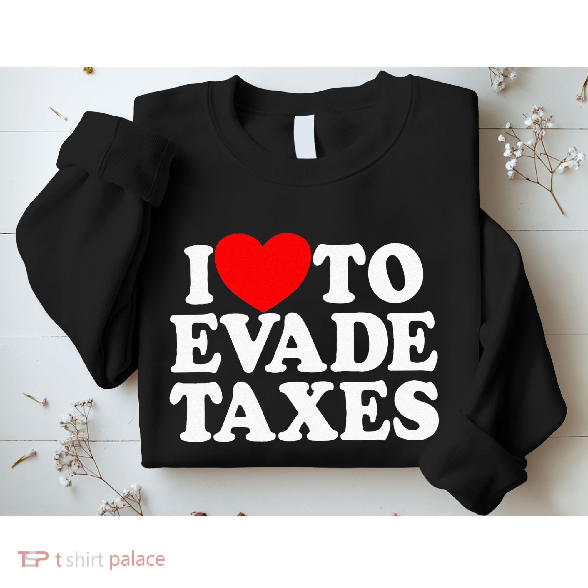 I Love To Evade Taxes Funny Commit Tax Fraud Hate Taxes Sweatshirt