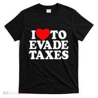 I Love To Evade Taxes Funny Commit Tax Fraud Hate Taxes T-Shirt thumb 0