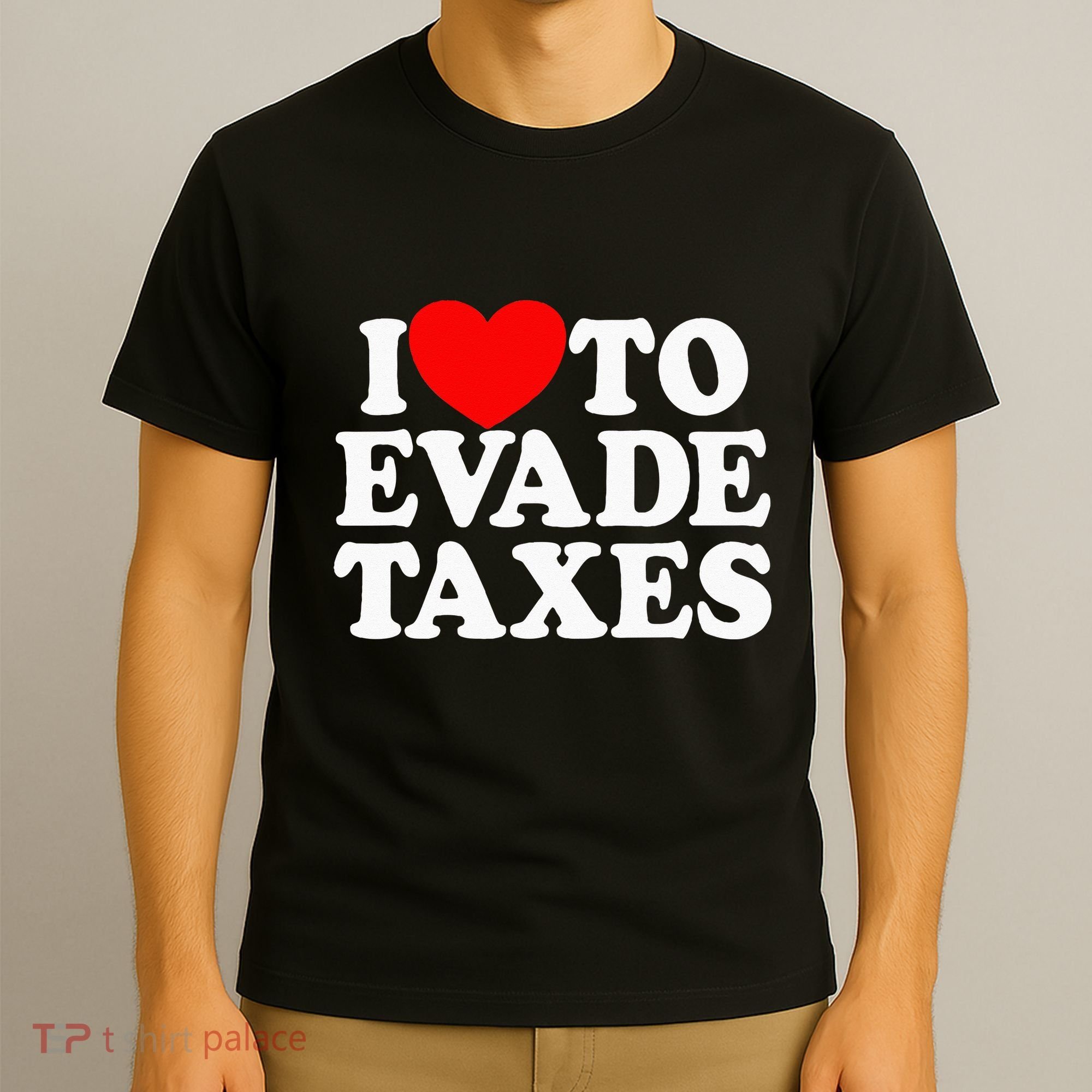 I Love To Evade Taxes Funny Commit Tax Fraud Hate Taxes T-Shirt