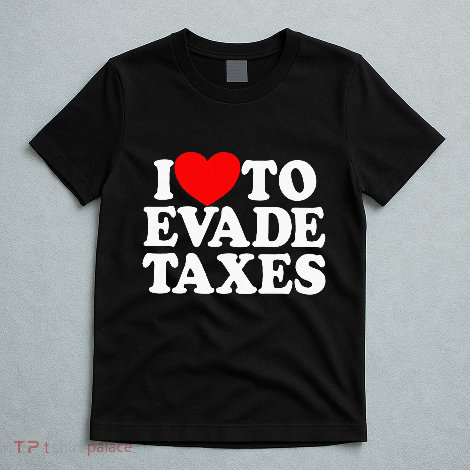 I Love To Evade Taxes Funny Commit Tax Fraud Hate Taxes T-Shirt