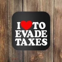 I Love To Evade Taxes Funny Commit Tax Fraud Hate Taxes Coaster thumb 0